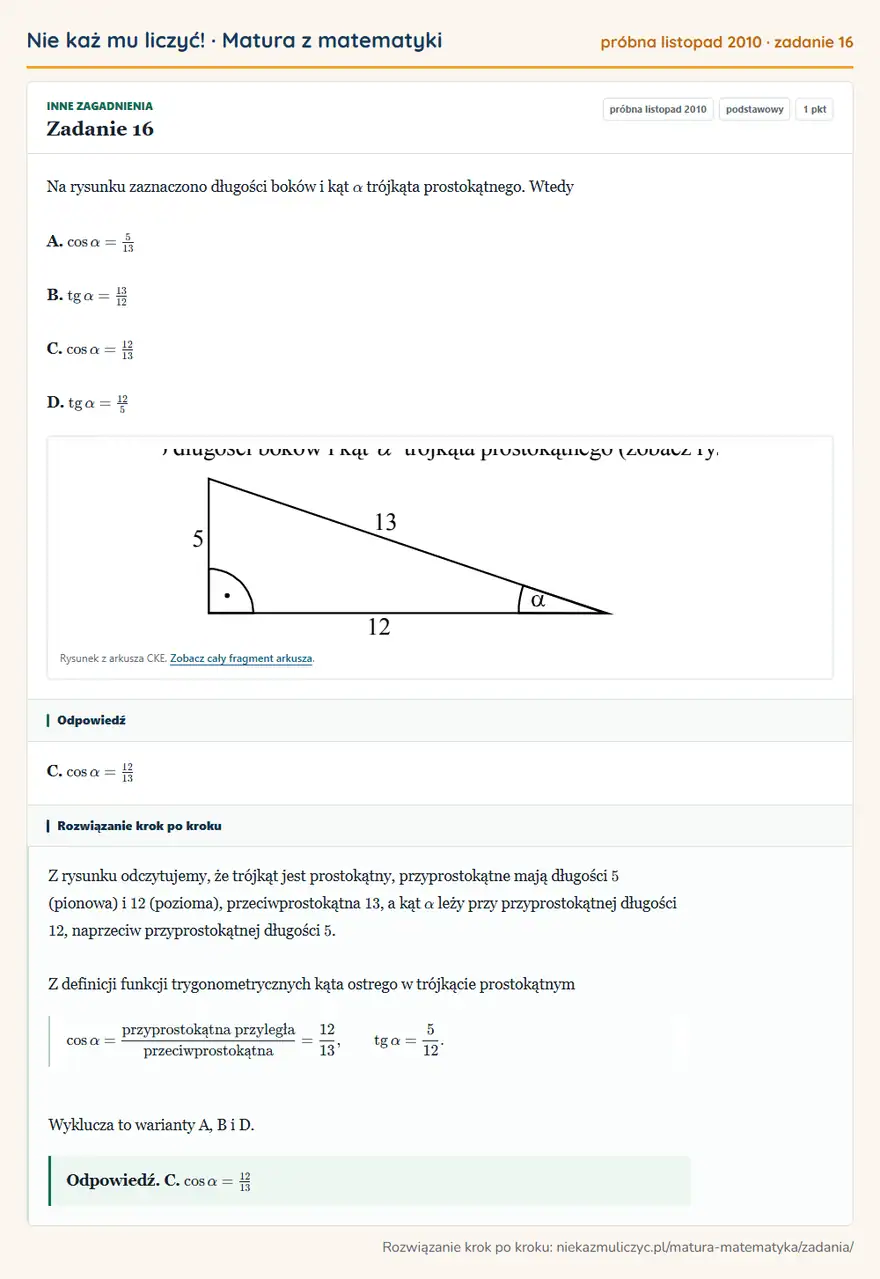 Rozwiązanie zadania 16 (matura z matematyki próbna listopad 2010): Na rysunku zaznaczono długości boków i kąt α trójkąta prostokątnego. Wtedy A. cosα=513 B. tgα=13/12 C…
