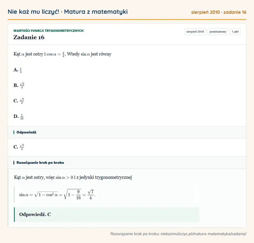 Rozwiązanie zadania 16 (matura z matematyki sierpień 2010): Kąt α jest ostry i cosα=34. Wtedy sinα jest równy A. 14 B. √3/4 C. √7/4 D. 716