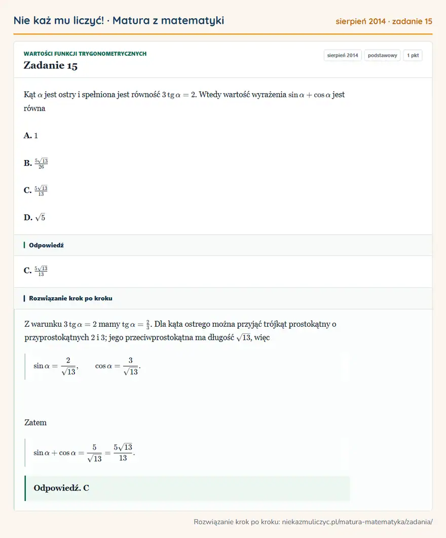 Rozwiązanie zadania 15 (matura z matematyki sierpień 2014): Kąt α jest ostry i spełniona jest równość 3tgα=2. Wtedy wartość wyrażenia sinα+cosα jest równa A. 1 B…
