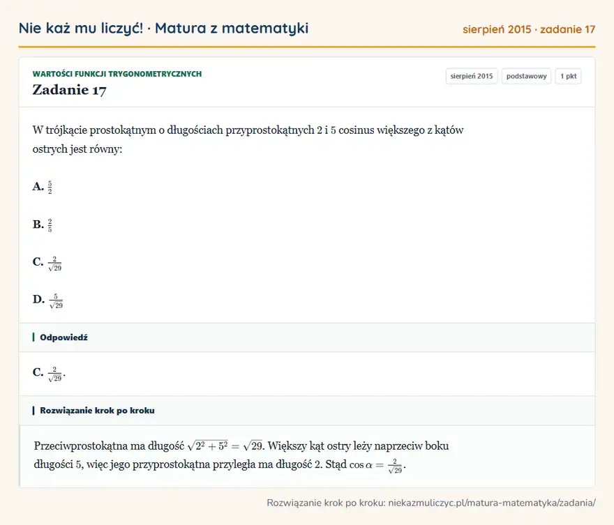 Rozwiązanie zadania 17 (matura z matematyki sierpień 2015): W trójkącie prostokątnym o długościach przyprostokątnych 2 i 5 cosinus większego z kątów ostrych jest równy…