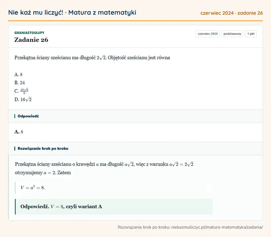 Rozwiązanie zadania 26 (matura z matematyki czerwiec 2024): Przekątna ściany sześcianu ma długość 2√2. Objętość sześcianu jest równa A. 8 B. 24 C. 16√6/9 D. 16√2