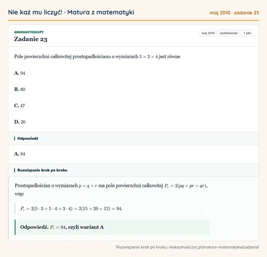 Rozwiązanie zadania 23 (matura z matematyki maj 2010): Pole powierzchni całkowitej prostopadłościanu o wymiarach 5×3×4 jest równe A. 94 B. 60 C. 47 D. 20