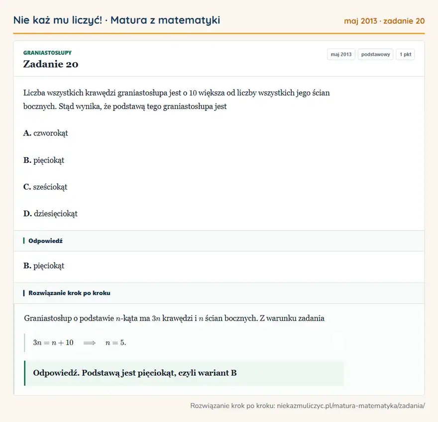 Rozwiązanie zadania 20 (matura z matematyki maj 2013): Liczba wszystkich krawędzi graniastosłupa jest o 10 większa od liczby wszystkich jego ścian bocznych. Stąd…