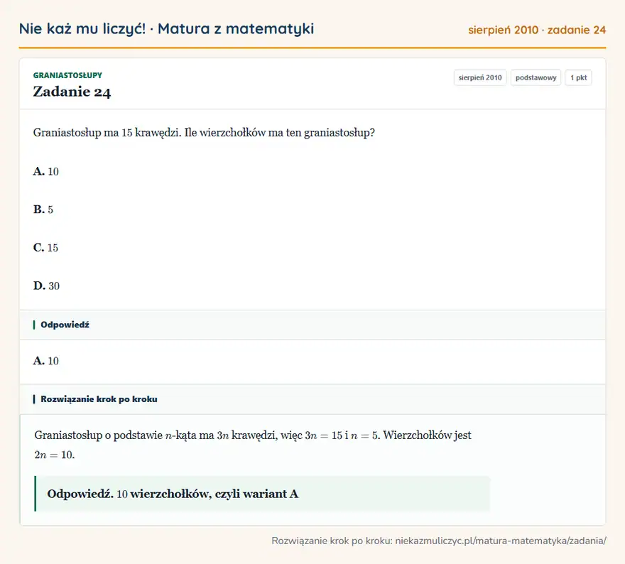 Rozwiązanie zadania 24 (matura z matematyki sierpień 2010): Graniastosłup ma 15 krawędzi. Ile wierzchołków ma ten graniastosłup? A. 10 B. 5 C. 15 D. 30