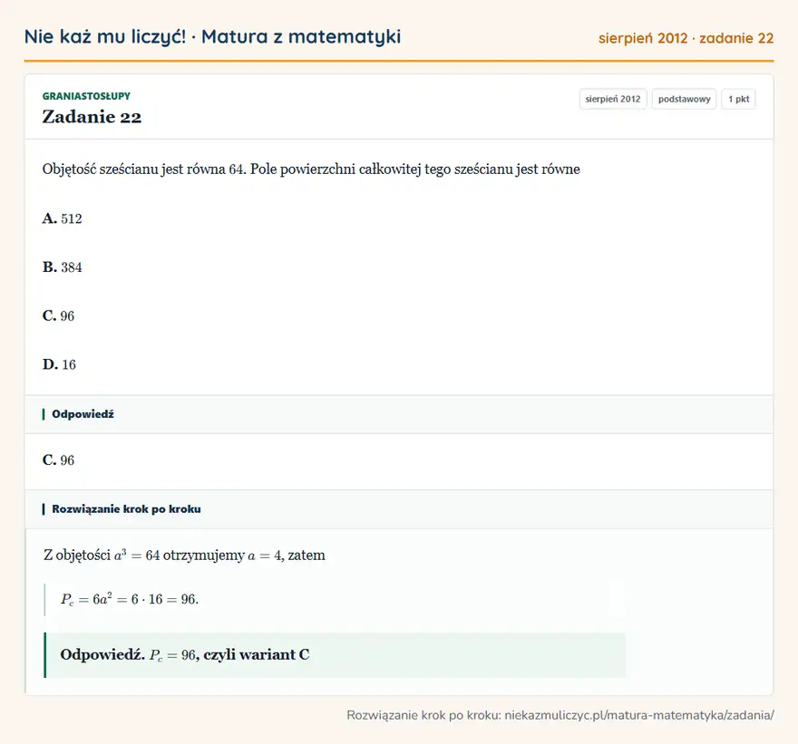 Rozwiązanie zadania 22 (matura z matematyki sierpień 2012): Objętość sześcianu jest równa 64. Pole powierzchni całkowitej tego sześcianu jest równe A. 512 B. 384 C. 96…
