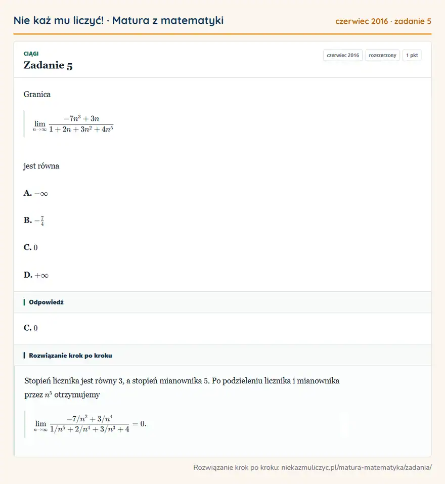 Rozwiązanie zadania 5 (matura z matematyki czerwiec 2016): Granica ∞-7n³+3n/1+2n+3n²+4n⁵ jest równa A. -∞ B. -74 C. 0 D. +∞