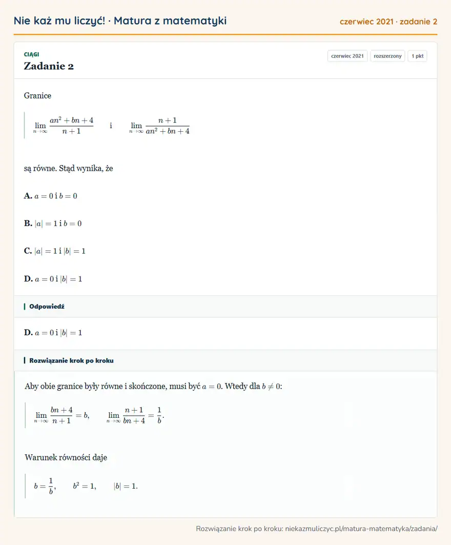 Rozwiązanie zadania 2 (matura z matematyki czerwiec 2021): Granice ∞an²+bn+4/n+1 i ∞n+1/an²+bn+4 są równe. Stąd wynika, że A. a=0 i b=0 B. |a|=1 i b=0 C. |a|=1 i |b|=1…