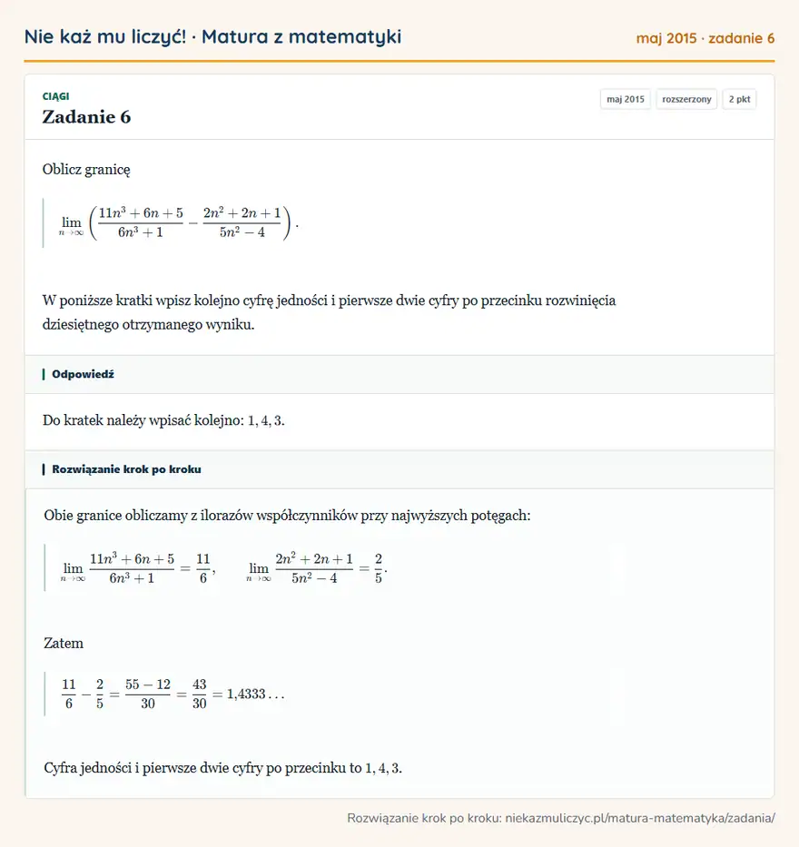 Rozwiązanie zadania 6 (matura z matematyki maj 2015): Oblicz granicę ∞ (11n³+6n+5/6n³+1-2n²+2n+1/5n²-4 ). W poniższe kratki wpisz kolejno cyfrę jedności i pierwsze…