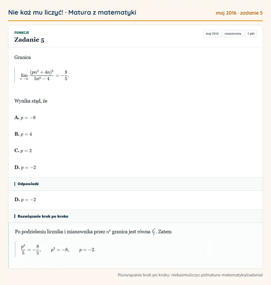 Rozwiązanie zadania 5 (matura z matematyki maj 2016): Granica ∞(pn²+4n)³/5n⁶-4=-85. Wynika stąd, że A. p=-8 B. p=4 C. p=2 D. p=-2