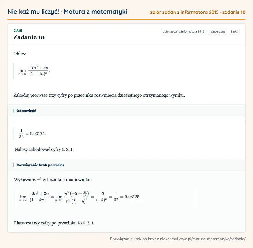 Rozwiązanie zadania 10 (zbiór zadań z informatora CKE 2015): Oblicz ∞-2n³+3n/(1-4n)³. Zakoduj pierwsze trzy cyfry po przecinku rozwinięcia dziesiętnego otrzymanego wyniku.