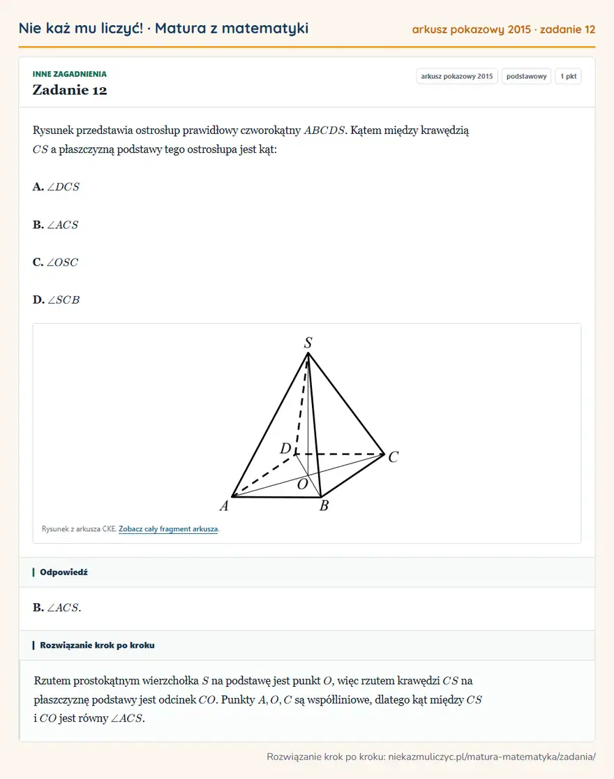 Rozwiązanie zadania 12 (matura z matematyki, arkusz pokazowy 2015): Rysunek przedstawia ostrosłup prawidłowy czworokątny ABCDS. Kątem między krawędzią CS a płaszczyzną podstawy…
