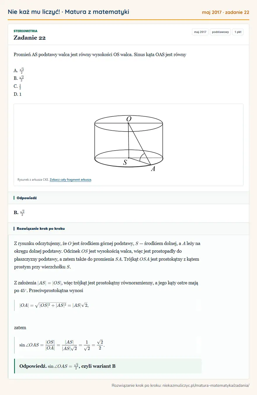 Rozwiązanie zadania 22 (matura z matematyki maj 2017): Promień AS podstawy walca jest równy wysokości OS walca. Sinus kąta OAS jest równy A. √3/2 B. √2/2 C. 1/2 D…