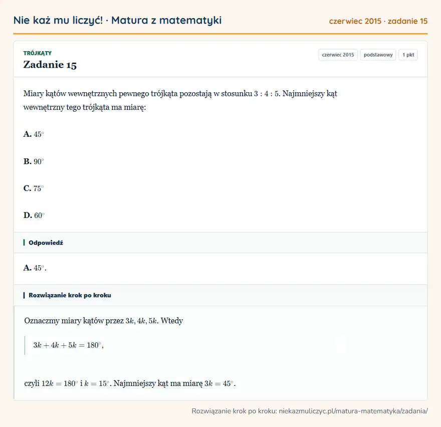 Rozwiązanie zadania 15 (matura z matematyki czerwiec 2015): Miary kątów wewnętrznych pewnego trójkąta pozostają w stosunku 3:4:5. Najmniejszy kąt wewnętrzny tego…