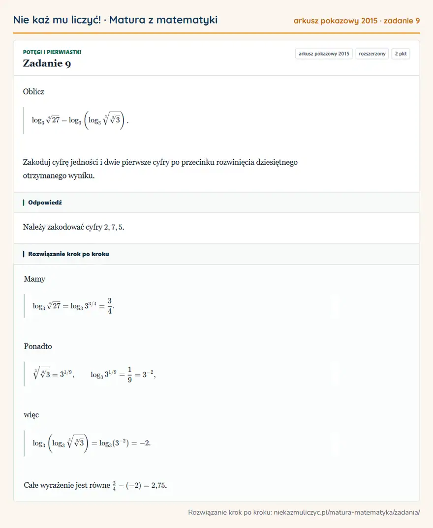Rozwiązanie zadania 9 (matura z matematyki, arkusz pokazowy 2015): Oblicz log34√27-log3 (log33√3√3 ). Zakoduj cyfrę jedności i dwie pierwsze cyfry po przecinku rozwinięcia…