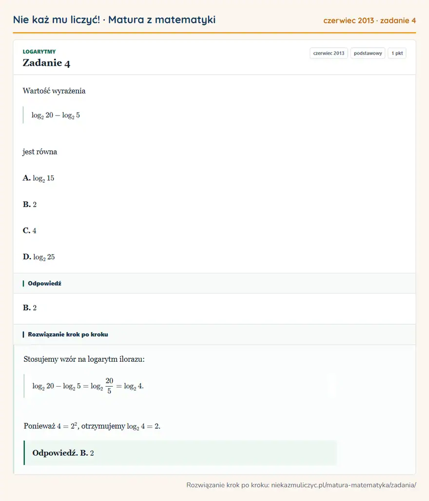 Rozwiązanie zadania 4 (matura z matematyki czerwiec 2013): Wartość wyrażenia log2 20-log2 5 jest równa A. log2 15 B. 2 C. 4 D. log2 25