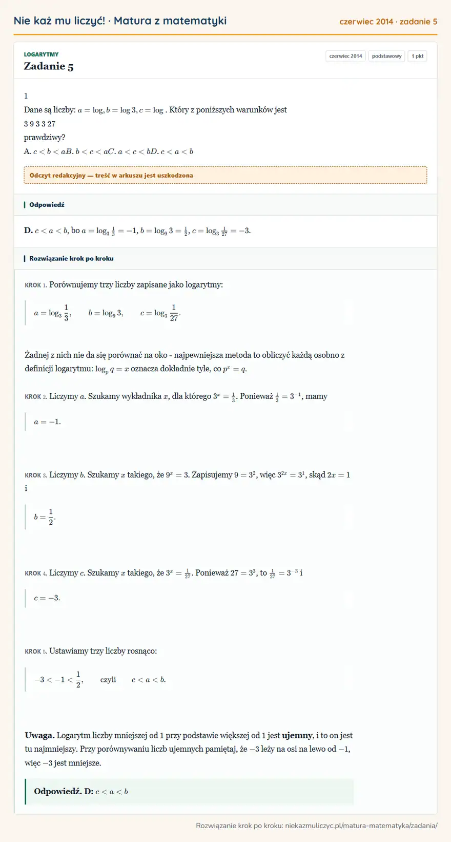 Rozwiązanie zadania 5 (matura z matematyki czerwiec 2014): 1 Dane są liczby: a = log, b = log 3, c = log. Który z poniższych warunków jest 3 9 3 3 27 prawdziwy? A. c <…