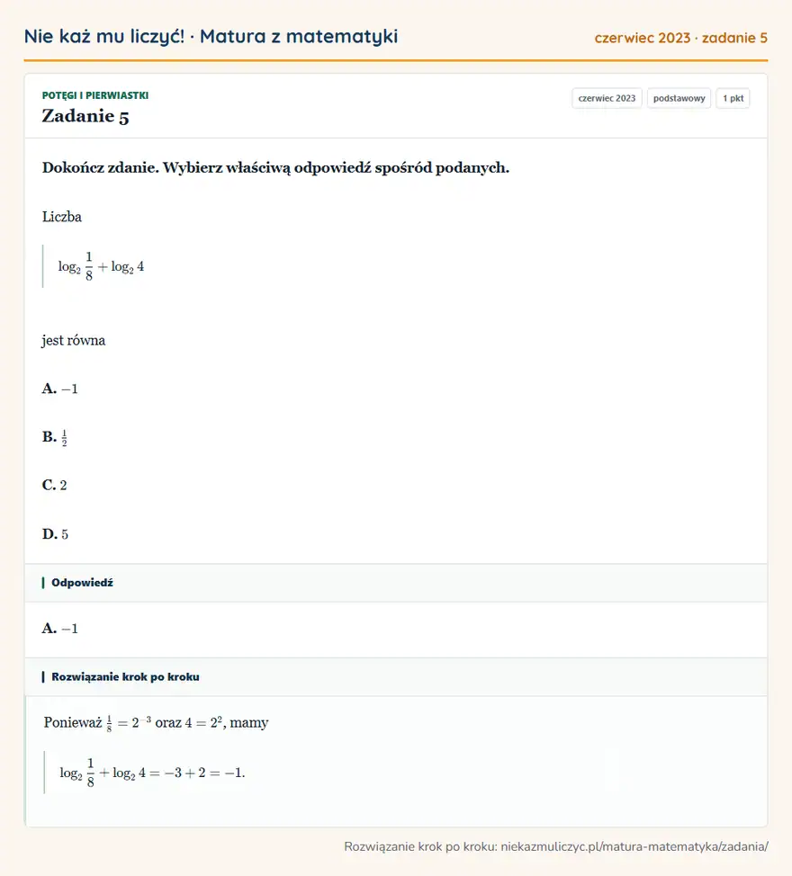 Rozwiązanie zadania 5 (matura z matematyki czerwiec 2023): Dokończ zdanie. Wybierz właściwą odpowiedź spośród podanych. Liczba log218+log2 4 jest równa A. -1 B. 12 C. 2…