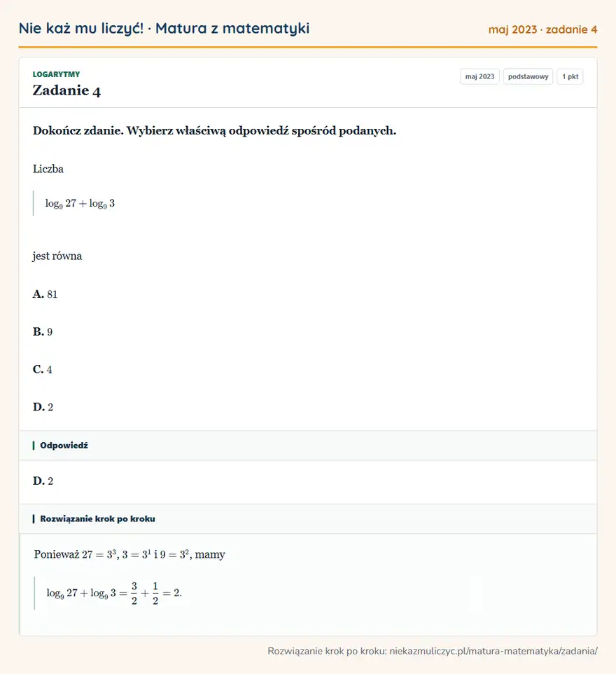 Rozwiązanie zadania 4 (matura z matematyki maj 2023): Dokończ zdanie. Wybierz właściwą odpowiedź spośród podanych. Liczba log9 27+log9 3 jest równa A. 81 B. 9 C. 4…