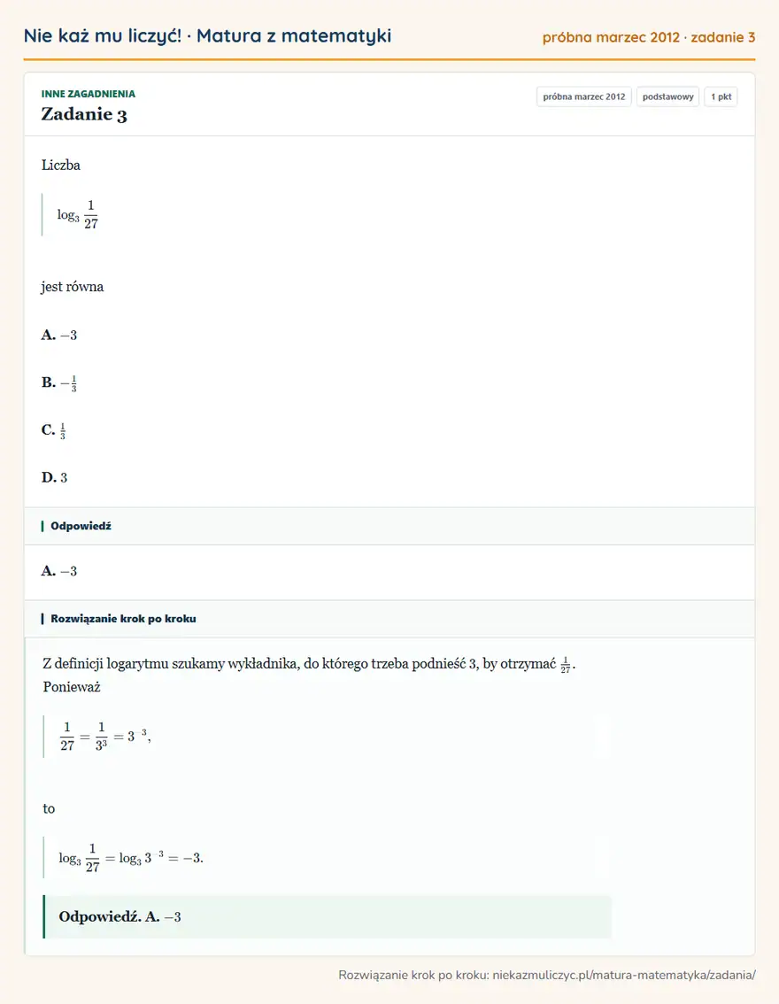 Rozwiązanie zadania 3 (matura z matematyki próbna marzec 2012): Liczba log3127 jest równa A. -3 B. -13 C. 13 D. 3