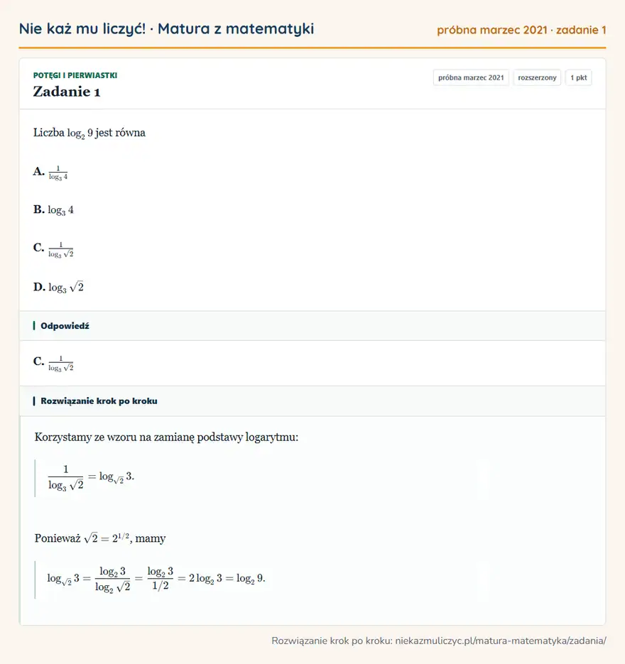 Rozwiązanie zadania 1 (matura z matematyki próbna marzec 2021): Liczba log2 9 jest równa A. 1log3 4 B. log3 4 C. 1log3√2 D. log3√2