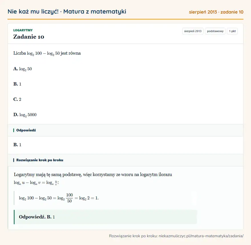 Rozwiązanie zadania 10 (matura z matematyki sierpień 2013): Liczba log2 100-log2 50 jest równa A. log2 50 B. 1 C. 2 D. log2 5000