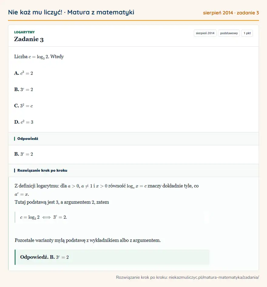Rozwiązanie zadania 3 (matura z matematyki sierpień 2014): Liczba c=log32. Wtedy A. c³=2 B. 3^c=2 C. 3²=c D. c²=3
