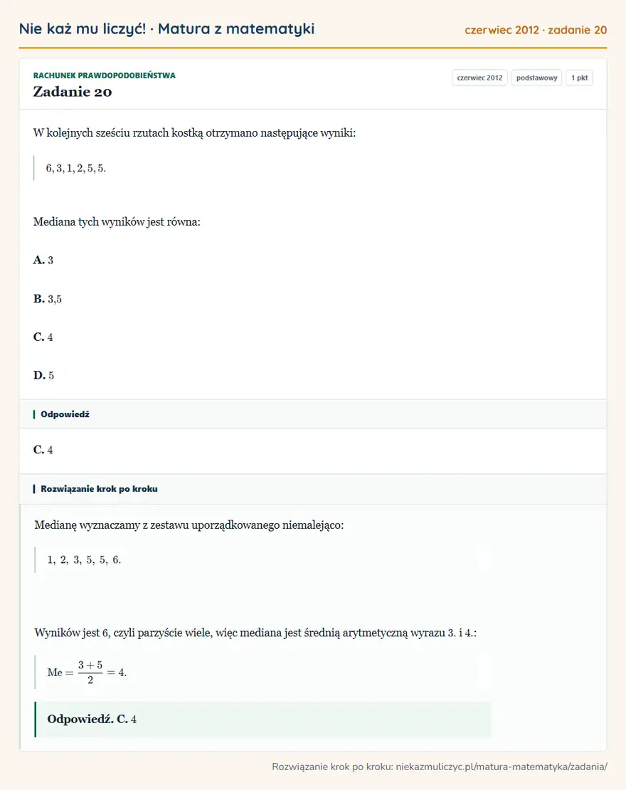 Rozwiązanie zadania 20 (matura z matematyki czerwiec 2012): W kolejnych sześciu rzutach kostką otrzymano następujące wyniki: 6,3,1,2,5,5. Mediana tych wyników jest…