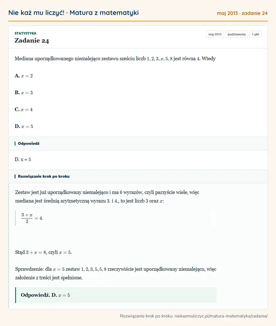 Rozwiązanie zadania 24 (matura z matematyki maj 2013): Mediana uporządkowanego niemalejąco zestawu sześciu liczb 1,2,3,x,5,8 jest równa 4. Wtedy A. x=2 B. x=3 C…