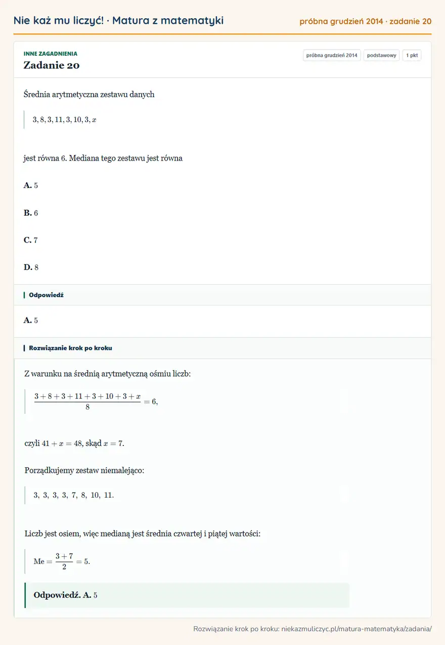 Rozwiązanie zadania 20 (matura z matematyki próbna grudzień 2014): Średnia arytmetyczna zestawu danych 3,8,3,11,3,10,3,x jest równa 6. Mediana tego zestawu jest równa A. 5 B. 6…