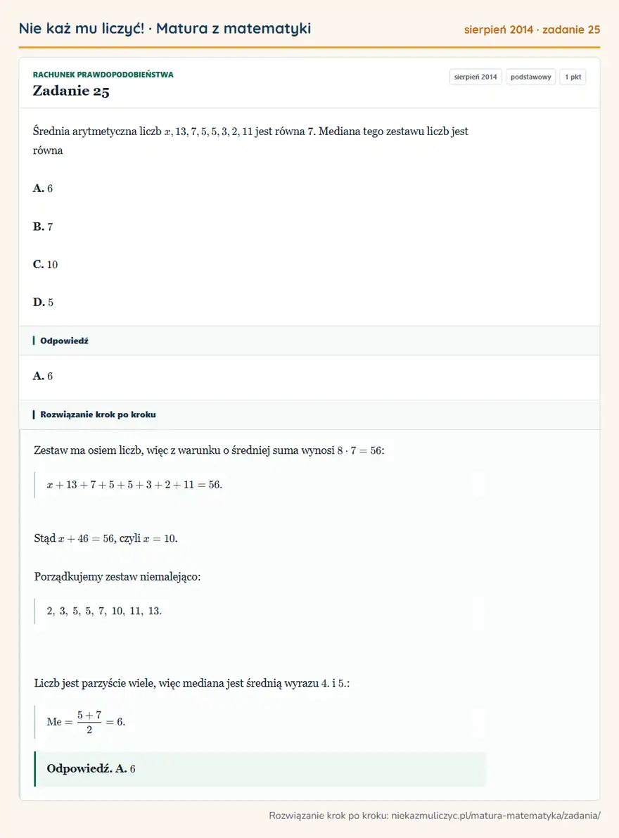 Rozwiązanie zadania 25, matura z matematyki sierpień 2014, poziom podstawowy: Średnia arytmetyczna liczb x,13,7,5,5,3,2,11 jest równa 7. Mediana tego zestawu liczb jest równa A. 6 B. 7 C… Odpowiedź: A. 6
