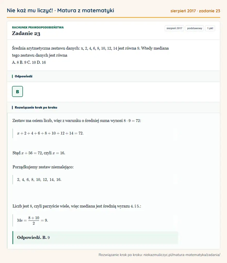 Rozwiązanie zadania 23, matura z matematyki sierpień 2017, poziom podstawowy: Średnia arytmetyczna zestawu danych: x, 2, 4, 6, 8, 10, 12, 14 jest równa 9. Wtedy mediana tego zestawu… Odpowiedź: B