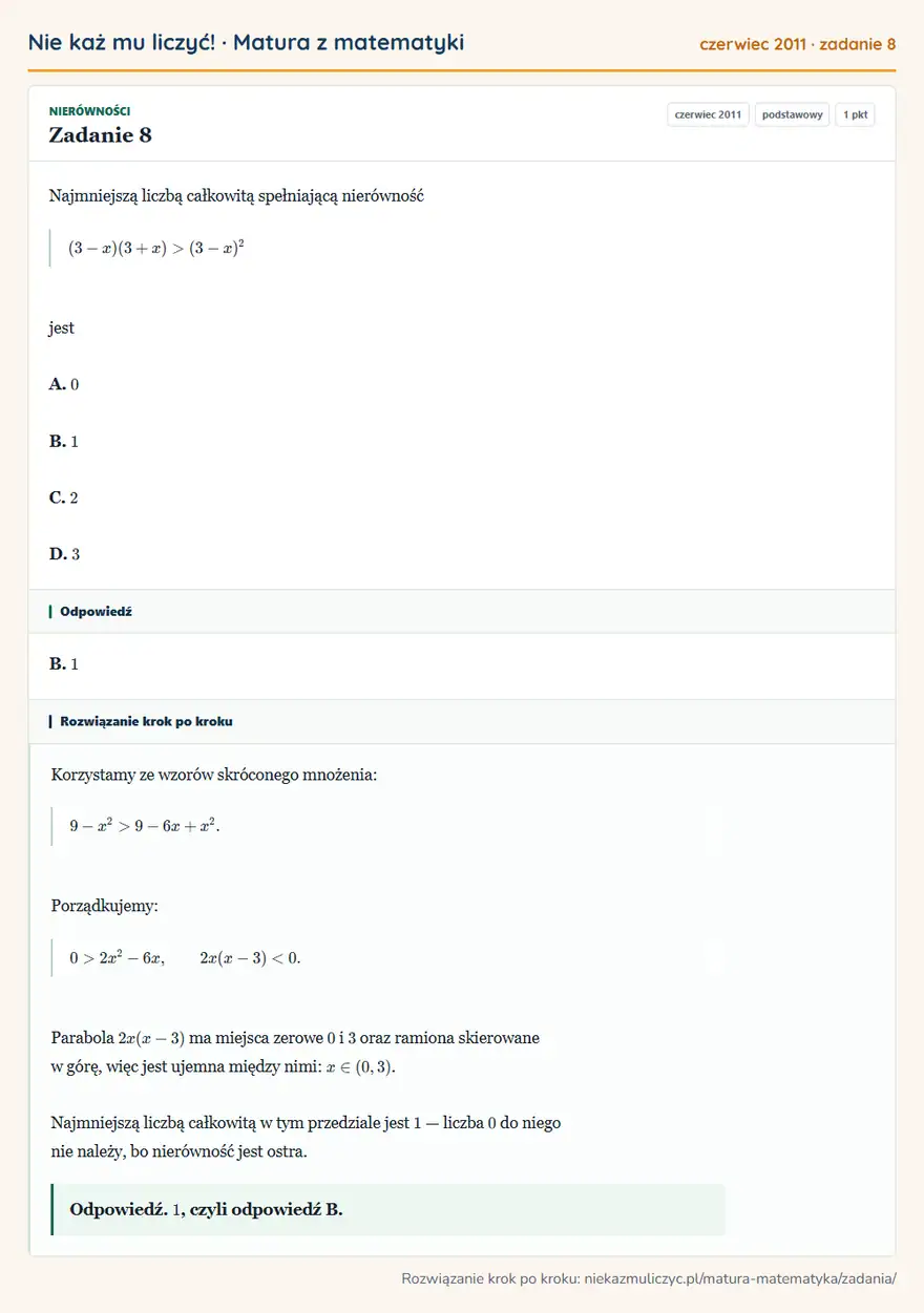 Rozwiązanie zadania 8 (matura z matematyki czerwiec 2011): Najmniejszą liczbą całkowitą spełniającą nierówność (3-x)(3+x)>(3-x)² jest A. 0 B. 1 C. 2 D. 3