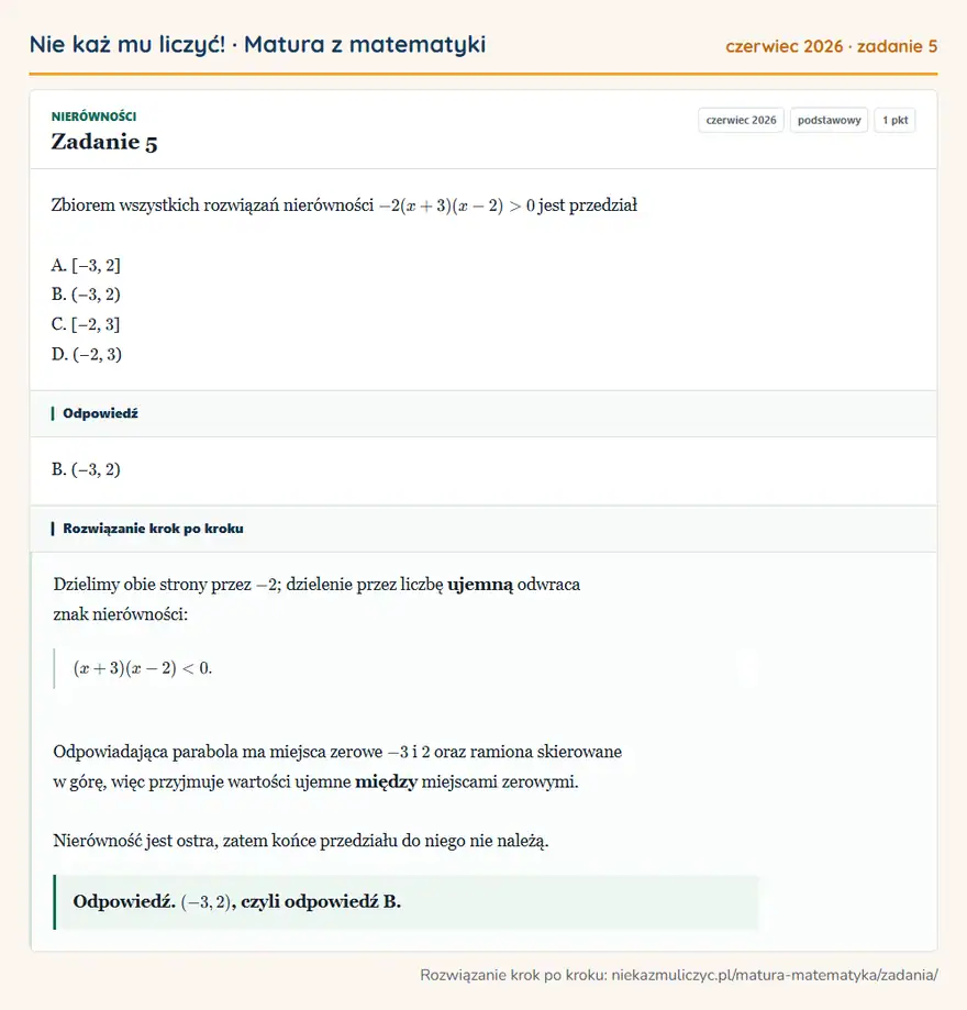 Rozwiązanie zadania 5 (matura z matematyki czerwiec 2026): Zbiorem wszystkich rozwiązań nierówności -2(x + 3)(x - 2) > 0 jest przedział A. [− 3, 2 ] B. (− 3, 2 ) C. [−…