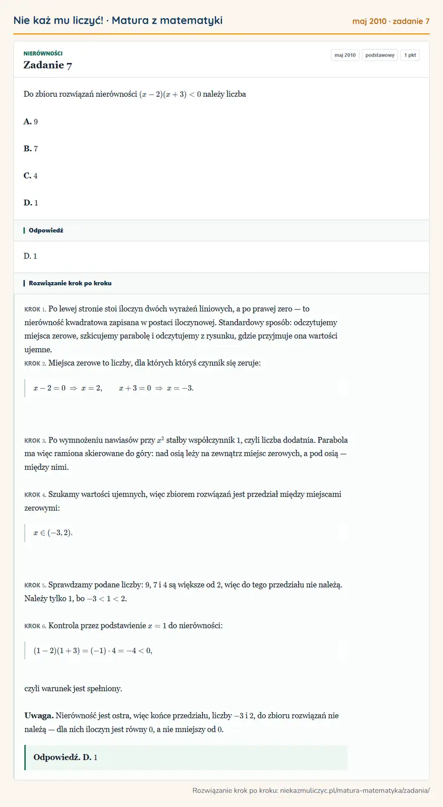 Rozwiązanie zadania 7, matura z matematyki maj 2010, poziom podstawowy: Do zbioru rozwiązań nierówności (x-2)(x+3)<0 należy liczba A. 9 B. 7 C. 4 D. 1 Odpowiedź: D. 1