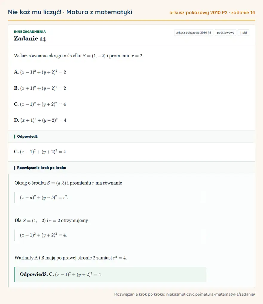 Rozwiązanie zadania 14, matura z matematyki, arkusz pokazowy 2010 P2, poziom podstawowy: Wskaż równanie okręgu o środku S=(1,-2) i promieniu r=2. A. (x-1)²+(y+2)²=2 B. (x+1)²+(y-2)²=2 C… Odpowiedź: C. (x-1)²+(y+2)²=4