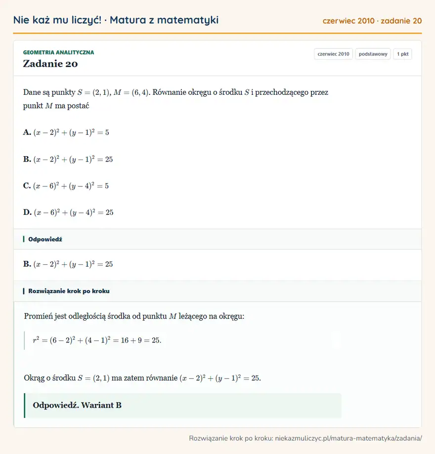 Rozwiązanie zadania 20 (matura z matematyki czerwiec 2010): Dane są punkty S=(2,1), M=(6,4). Równanie okręgu o środku S i przechodzącego przez punkt M ma postać A…