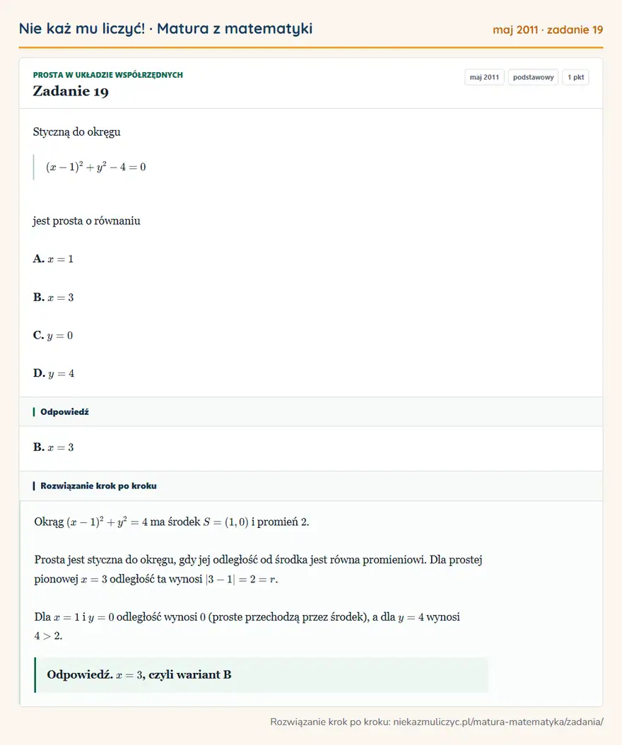 Rozwiązanie zadania 19 (matura z matematyki maj 2011): Styczną do okręgu (x-1)²+y²-4=0 jest prosta o równaniu A. x=1 B. x=3 C. y=0 D. y=4