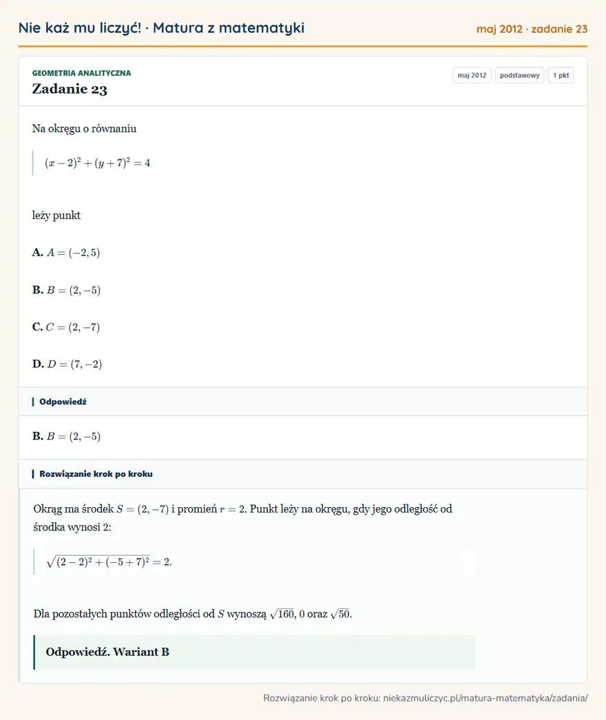 Rozwiązanie zadania 23 (matura z matematyki maj 2012): Na okręgu o równaniu (x-2)²+(y+7)²=4 leży punkt A. A=(-2,5) B. B=(2,-5) C. C=(2,-7) D. D=(7,-2)