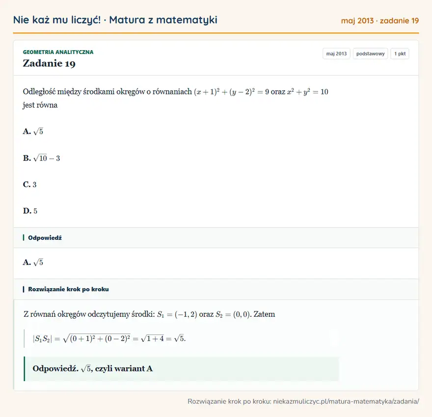 Rozwiązanie zadania 19 (matura z matematyki maj 2013): Odległość między środkami okręgów o równaniach (x+1)²+(y-2)²=9 oraz x²+y²=10 jest równa A. √5 B. √10-3 C. 3…
