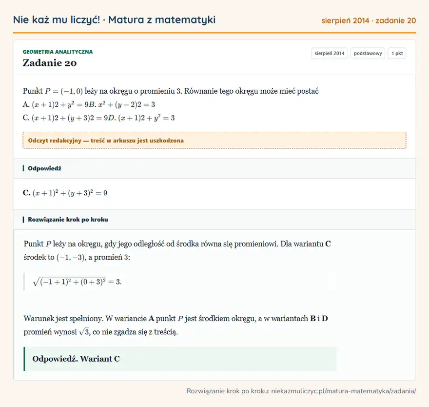 Rozwiązanie zadania 20 (matura z matematyki sierpień 2014): Punkt P = ( -1, 0) leży na okręgu o promieniu 3. Równanie tego okręgu może mieć postać A. ( x +1)2 + y² = 9…