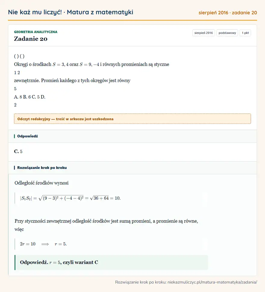 Rozwiązanie zadania 20 (matura z matematyki sierpień 2016): ( ) ( ) Okręgi o środkach S = 3, 4 oraz S = 9, - 4 i równych promieniach są styczne 1 2 zewnętrznie. Promień…