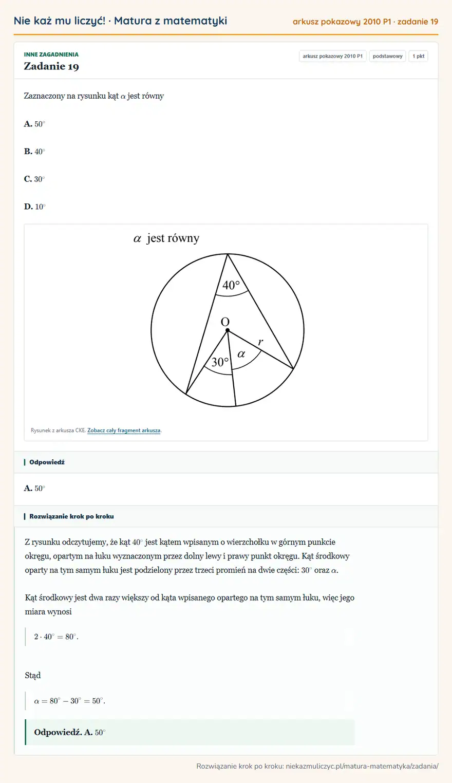 Rozwiązanie zadania 19 (matura z matematyki, arkusz pokazowy 2010 P1): Zaznaczony na rysunku kąt α jest równy A. 50° B. 40° C. 30° D. 10° Rysunek z arkusza CKE. Zobacz cały…