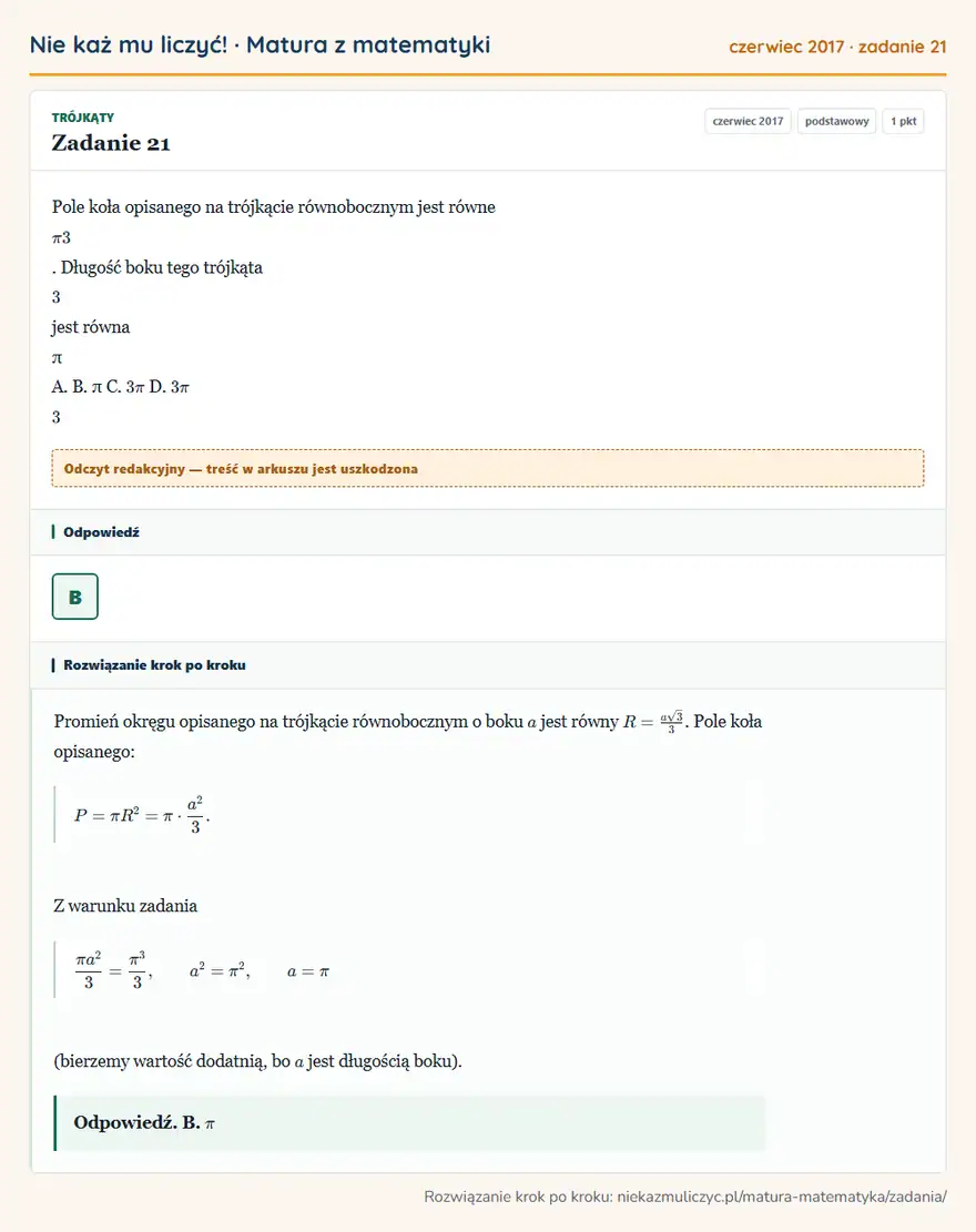 Rozwiązanie zadania 21 (matura z matematyki czerwiec 2017): Pole koła opisanego na trójkącie równobocznym jest równe π 3. Długość boku tego trójkąta 3 jest równa π A. B…