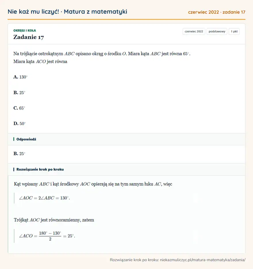Rozwiązanie zadania 17, matura z matematyki czerwiec 2022, poziom podstawowy: Na trójkącie ostrokątnym ABC opisano okrąg o środku O. Miara kąta ABC jest równa 65°. Miara kąta ACO jest… Odpowiedź: B. 25°