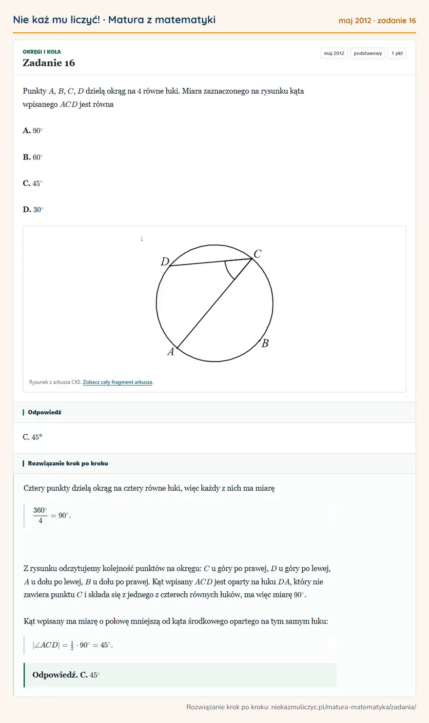 Rozwiązanie zadania 16 (matura z matematyki maj 2012): Punkty A, B, C, D dzielą okrąg na 4 równe łuki. Miara zaznaczonego na rysunku kąta wpisanego ACD jest równa…