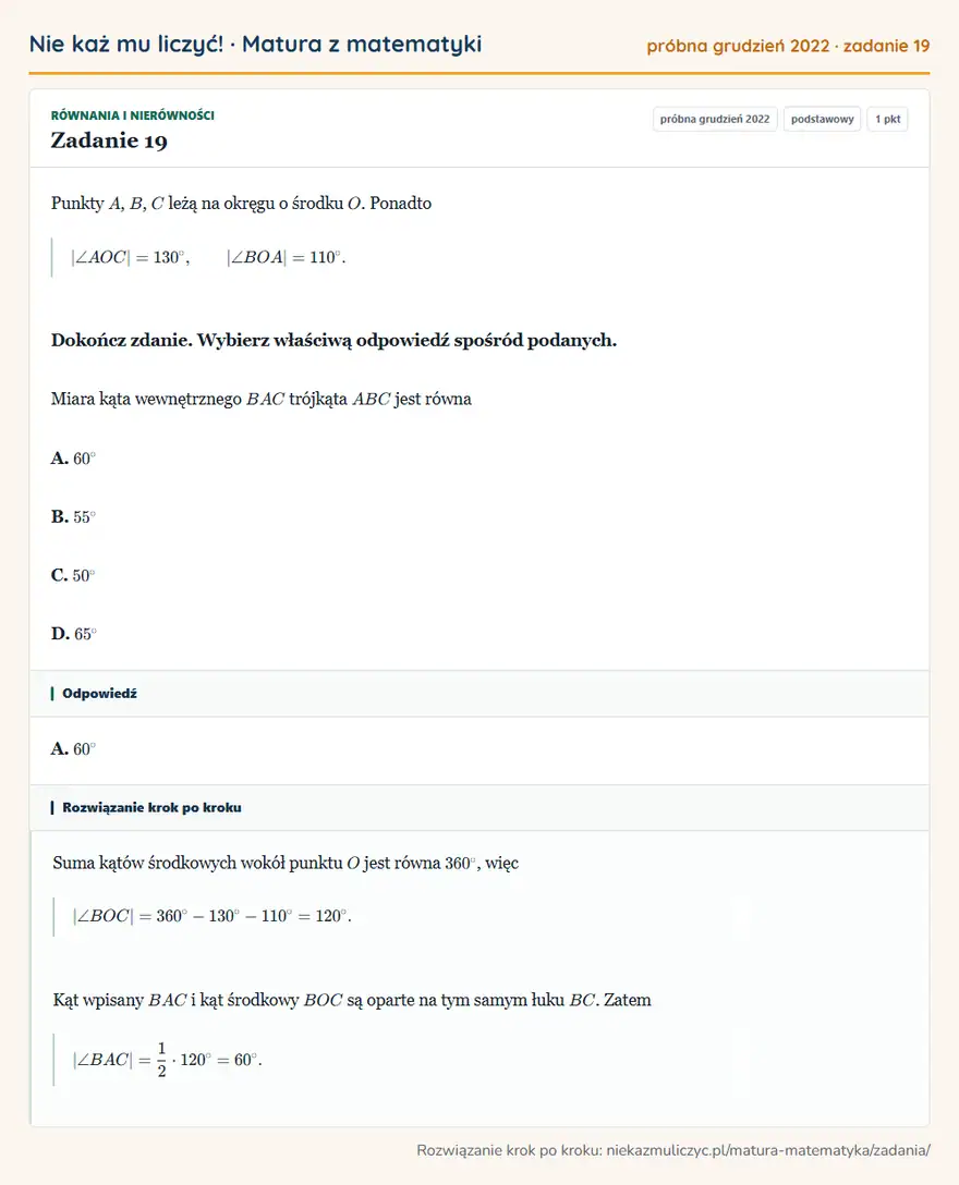 Rozwiązanie zadania 19, matura z matematyki próbna grudzień 2022, poziom podstawowy: Punkty A, B, C leżą na okręgu o środku O. Ponadto |∠ AOC|=130°, |∠ BOA|=110°. Dokończ zdanie. Wybierz… Odpowiedź: A. 60°