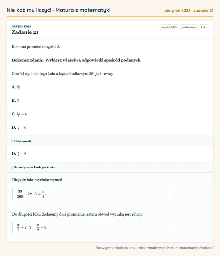 Rozwiązanie zadania 21, matura z matematyki sierpień 2023, poziom podstawowy: Koło ma promień długości 3. Dokończ zdanie. Wybierz właściwą odpowiedź spośród podanych. Obwód wycinka tego… Odpowiedź: D. π/2+6