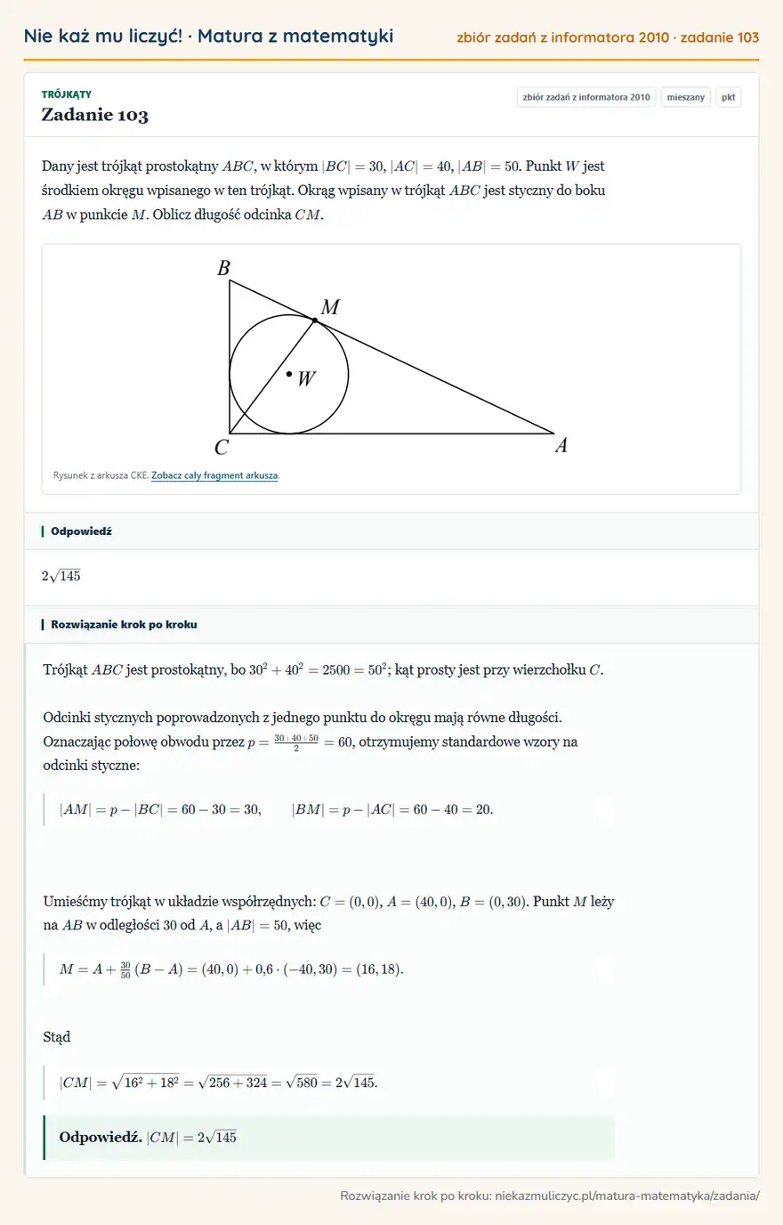 Rozwiązanie zadania 103 (zbiór zadań z informatora CKE 2010): Dany jest trójkąt prostokątny ABC, w którym |BC|=30, |AC|=40, |AB|=50. Punkt W jest środkiem okręgu wpisanego…