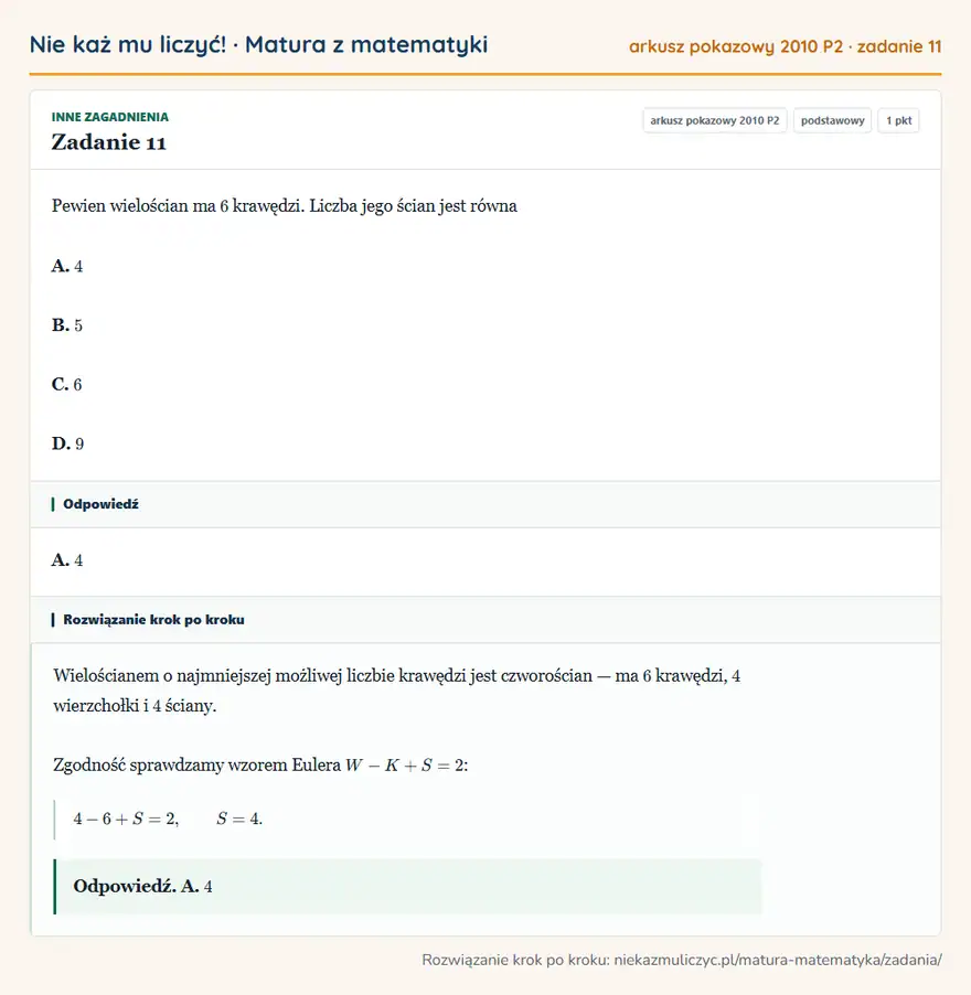 Rozwiązanie zadania 11 (matura z matematyki, arkusz pokazowy 2010 P2): Pewien wielościan ma 6 krawędzi. Liczba jego ścian jest równa A. 4 B. 5 C. 6 D. 9