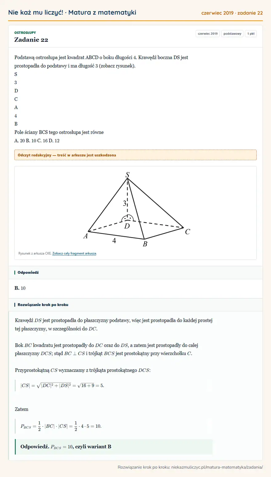 Rozwiązanie zadania 22, matura z matematyki czerwiec 2019, poziom podstawowy: Podstawą ostrosłupa jest kwadrat ABCD o boku długości 4. Krawędź boczna DS jest prostopadła do podstawy i ma… Odpowiedź: B. 10